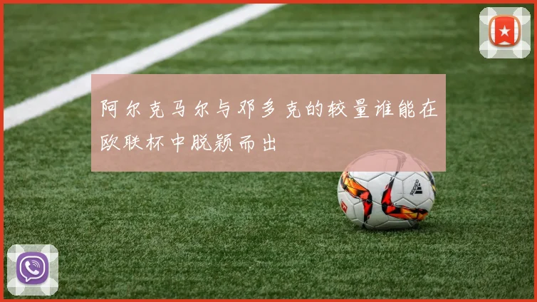 阿尔克马尔与邓多克的较量谁能在欧联杯中脱颖而出